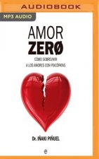 Amor Zero: Cómo Sobrevivir a Los Amores Con Psicópatas