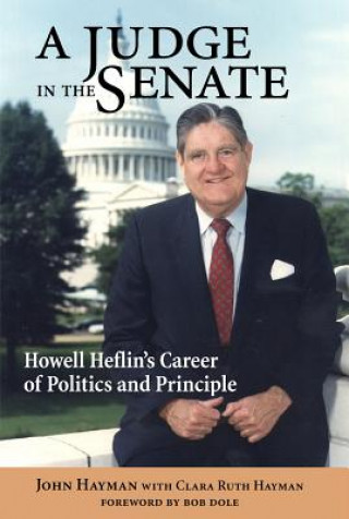 A Judge in the Senate: Howell Heflinas Career of Politics and Principle