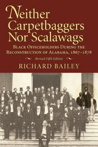 Neither Carpetbaggers Nor Scalawags: Black Officeholders During the Reconstruction of Alabama, 1867-1878