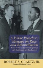A White Preacher's Message on Race & Reconciliation: Based on His Experiences Beginning with the Montgomery Bus Boycott