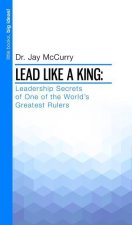 Lead Like a King: Leadership Secrets of One of the World's Greatest Rulers: Little Books Big Ideas