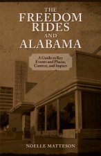 The Freedom Rides and Alabama: A Guide to Key Events and Places, Context, and Impact