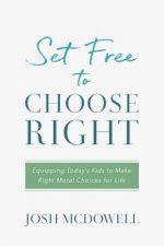 Set Free to Choose Right: Equipping Today's Kids to Make Right Moral Choices for Life