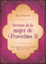 Secretos de la Mujer de Proverbios 31: Nuevas Perspectivas Sobre La Sabiduría Bíblica Para La Mujer