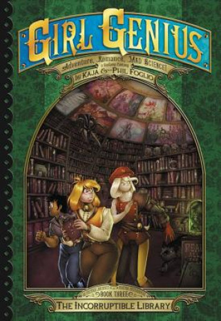 Girl Genius: The Second Journey of Agatha Heterodyne Volume 3: The Incorruptible Library