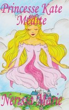 Princesse Kate Medite (Livre pour Enfants sur la Meditation Consciente, livre enfant, livre jeunesse, conte enfant, livre pour enfant, histoire pour e