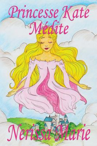 Princesse Kate Medite (Livre pour Enfants sur la Meditation Consciente, livre enfant, livre jeunesse, conte enfant, livre pour enfant, histoire pour e