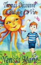 Thomas Decouvre Le But De La Vie (Livre pour Enfants sur le But de la Vie, livre enfant, livre jeunesse, conte enfant, livre pour enfant, histoire pou