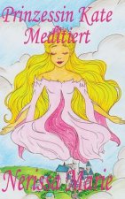 Prinzessin Kate meditiert (Kinderbuch uber Achtsamkeit Meditation fur Kinder, kinderbucher, kindergeschichten, jugendbucher, kinder buch, bilderbuch,