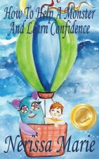 How to Help a Monster and Learn Confidence (Bedtime story about a Boy and his Monster Learning Self Confidence, Picture Books, Preschool Books, Kids A