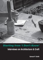 Starting from 'i Don't Know': Interviews on Architecture and Craft