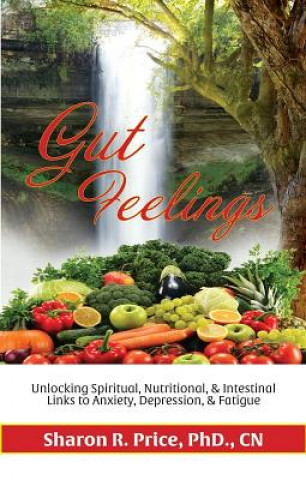 Gut Feelings: Unlocking Spiritual, Nutritional, and Intestinal Links to Anxiety, Depression, and Fatigue
