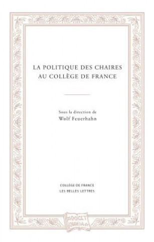 La Politique Des Chaires Au College de France