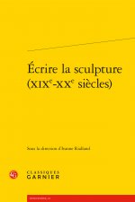 Ecrire La Sculpture (Xixe-Xxe Siecles)