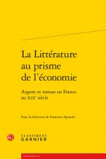La Litterature Au Prisme de L'Economie - Argent Et Roman En France Au Xixe Siecle