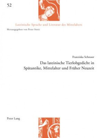 Das Lateinische Tierlobgedicht in Spaetantike, Mittelalter Und Frueher Neuzeit