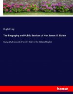 Biography and Public Services of Hon James G. Blaine