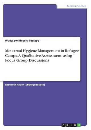 Menstrual Hygiene Management in Refugee Camps. A Qualitative Assessment using Focus Group Discussions