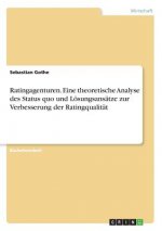 Ratingagenturen. Eine theoretische Analyse des Status quo und Lösungsansätze zur Verbesserung der Ratingqualität