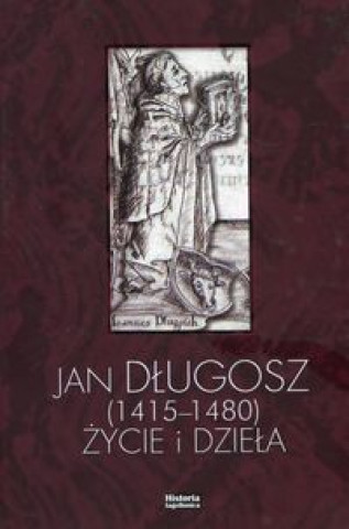 Jan Dlugosz 1415-1480 zycie i dziela