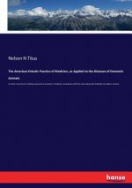 American Eclectic Practice of Medicine, as Applied to the Diseases of Domestic Animals