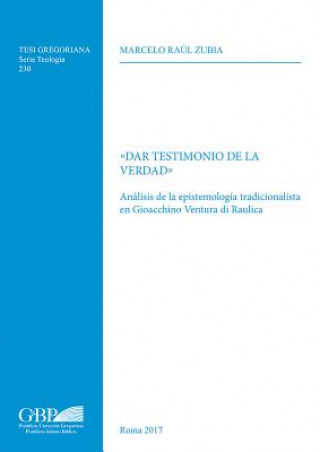 Dar Testimonio de la Verdad: Analisis de la Epistemologia Tradicionalista En Gioachino Ventura Di Raulica