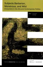 Subjects Barbarian, Monstrous, and Wild: Encounters in the Arts and Contemporary Politics