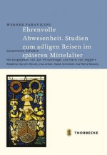 Ehrenvolle Abwesenheit. Studien zum adligen Reisen im späteren Mittelalter