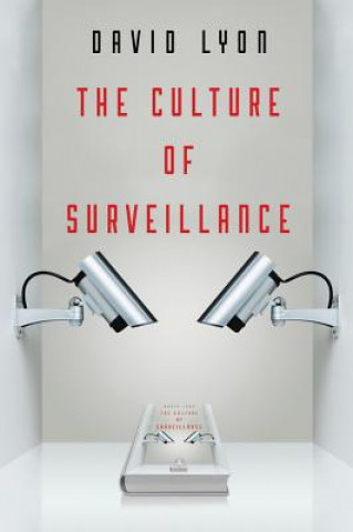 Culture of Surveillance - Watching as a Way of  Life