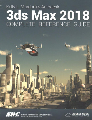 Kelly L. Murdock's Autodesk 3ds Max 2018 Complete Reference Guide