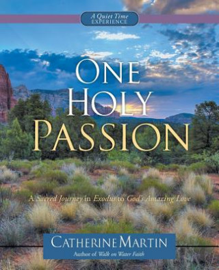 One Holy Passion: A Sacred Journey in Exodus to God's Amazing Love