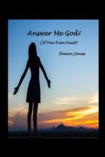 Answer Me God! (If You Even Exist)