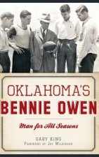 Oklahoma's Bennie Owen: : Man for All Seasons