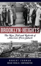 Brooklyn Heights: : The Rise, Fall and Rebirth of America's First Suburb