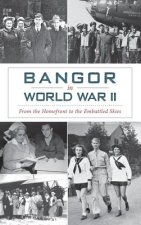 Bangor in World War II: From the Homefront to the Embattled Skies