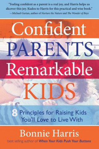 Confident Parents, Remarkable Kids: 8 Principles for Raising Kids You'll Love to Live with