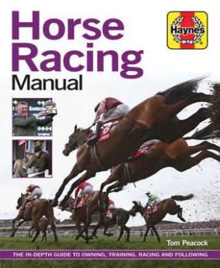 Horse Racing Manual: The In-Depth Guide to Owning, Training, Racing and Following