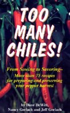 Too Many Chiles!: From Sowing to Savoring-More Than 75 Recipes for Preparing and Preserving Your Pepper Harvest
