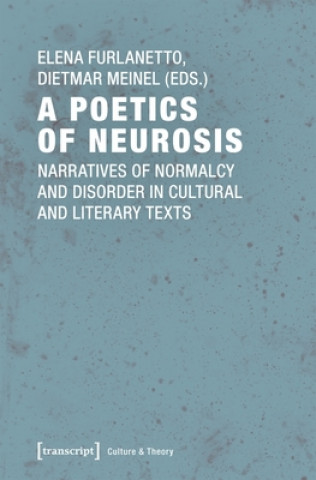 Poetics of Neurosis - Narratives of Normalcy and Disorder in Cultural and Literary Texts