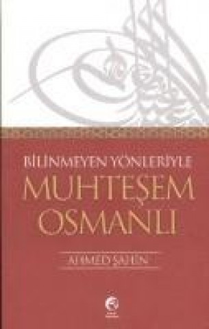 Bilinmeyen Yönleriyle Muhtesem Osmanli
