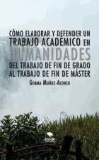 Cómo elaborar y defender un trabajo académico en humanidades : del trabajo de fin de grado al trabajo de fin de máster