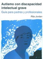 Autismo con discapacidad intelectual grave : guía para padres y educadores