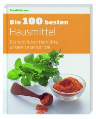 Die 100 besten Hausmittel - Die natürlichen Heilkräfte unserer Lebensmittel