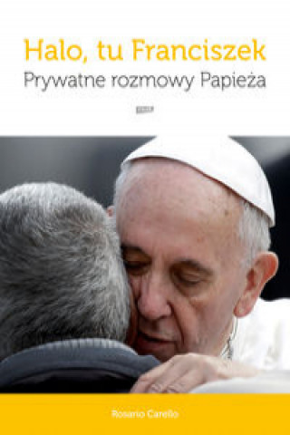Halo, tu Franciszek Prywatne rozmowy Papieża