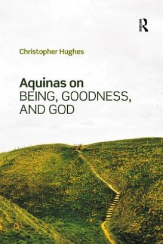 Aquinas on Being, Goodness, and God