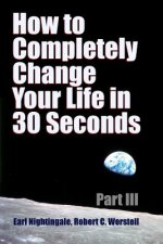 How to Completely Change Your Life in 30 Seconds - Part III