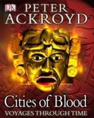 Peter Ackroyd Voyages Through Time:  Cities of Blood