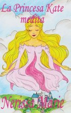 Princesa Kate medita (libro para ninos sobre meditacion de atencion plena para ninos, cuentos infantiles, libros infantiles, libros para los ninos, li