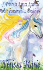 Princesa Amora Aprende sobre Pensamentos Positivos (historia infantil, livros infantis, livros de criancas, livros para bebes, livros paradidaticos, l