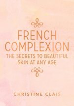 French Complexion: The Secrets to Beautiful Skin at Any Age